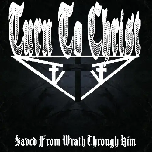 Turn To Christ : Saved from Wrath Through Him